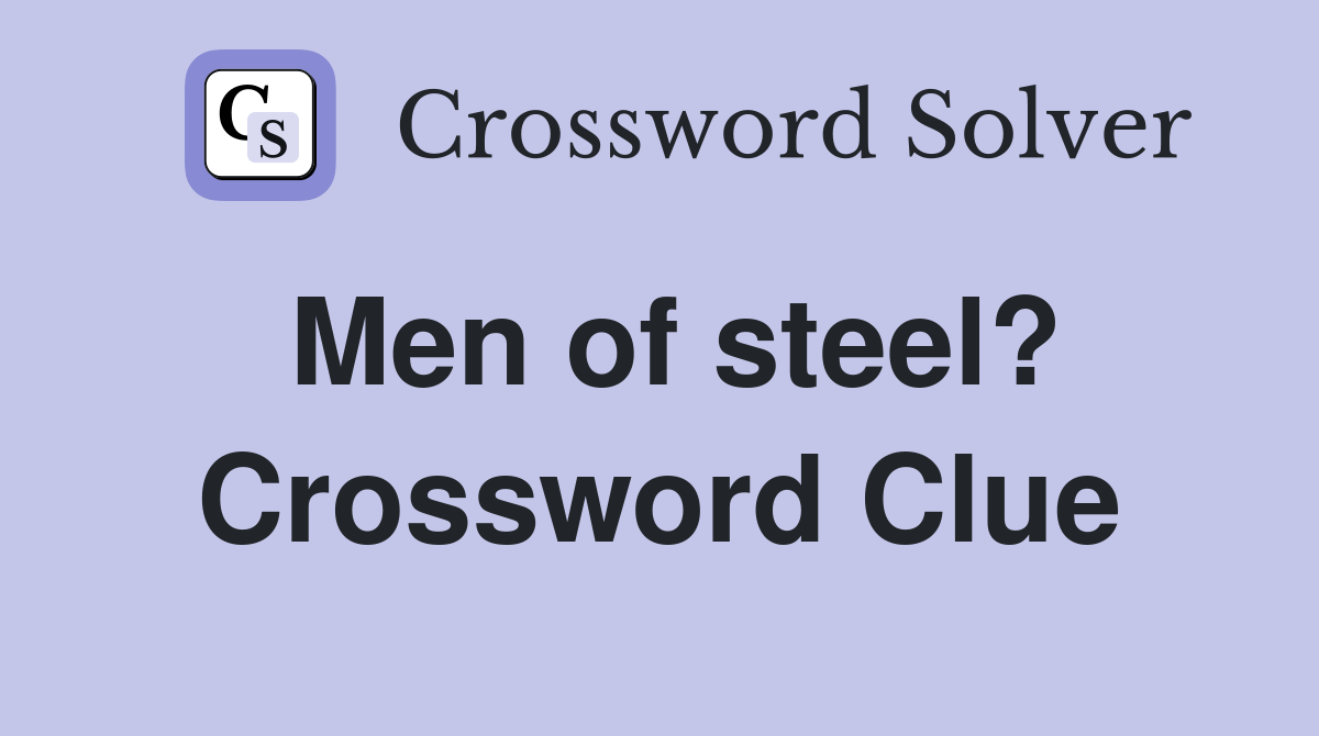 Men of steel? Crossword Clue Answers Crossword Solver